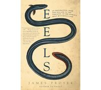 Eels: An Exploration, from New Zealand to the Sargasso, of the World's Most Mysterious Fish