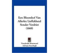 Een Bloemhof Van Allerley Lieflykheyd Sonder Verdriet (1668) Waarmond, Vreederijk, Koerbagh, Adriaan (Auteur)