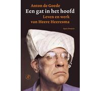 Een gat in het hoofd: Leven en werk van Heere Heeresma