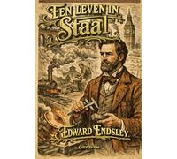 Een leven in staal: Een leven tussen vuur, kennis en erkenning