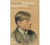 Een lied dat niet sterven zal: Het rusteloze leven van Willem Pijper (1894-1947)