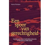 Een spoor van gerechtigheid: Veertig jaar rooms-katholieke diaconie in Nederland (1985-2025)