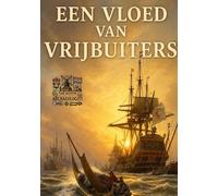 Een vloed van Vrijbuiters: Nederlandse piraten, kapers en de harde strijd om macht op zee