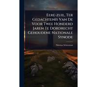 Eere-zuil, Ter Gedachtenis Van De Voor Twee Honderd Jaren Te Dordrecht Gehoudene Nationale Synode