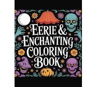 Eerie & Enchanting: Creepy Curiosities Coloring Book for All Ages: Unique Pages of Spooky-Sweet Designs with Skulls, Cats, Ghosts & More