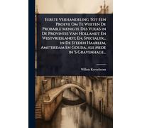 Eerste Verhandeling Tot Een Proeve Om Te Weeten De Probable Menigte Des Volks in De Provintie Van Hollandt En Westvrieslandt; En, Specialyk... in De ... En Gouda, Als Mede in 'S Gravenhage...
