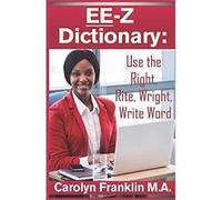 EEZ Dictionary Use the Right Rite Wright Write Word - Carolyn Franklin M.A. - Amazon Digital Services LLC KDP - Livre en Anglais Carolyn Franklin M.A.Carolyn Franklin M.A. (Auteur)