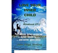 Ef-1 Love Your Inner Child: There is a part of you that never grows up, never needs to ..... and never goes away