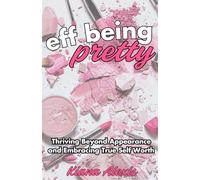 Eff Being Pretty: Thriving Beyond Appearance and Embracing True Self Worth