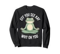 Eff, tu Vois Kay, Pourquoi tu ES Une Grenouille en Train de méditer ? Sweatshirt