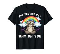 Eff You See Kay Why Oh You Funny Raccoon Unhinged Sarcastic T-Shirt