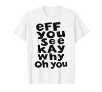 Eff You See Kay Why Oh You Funny Sarcastic Adult Humour T-Shirt Graphique avec Valeur