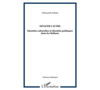 Effacer l'autre Identités culturelles et identités politiques dans les Balkans - Muhamedin Kullashi - L'harmattan - broché - Essai