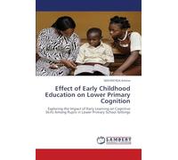 Effect of Early Childhood Education on Lower Primary Cognition: Exploring the Impact of Early Learning on Cognitive Skills Among Pupils in Lower Primary School Settings