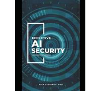 Effective Ai Security: Mastering The Art Of Safeguarding Artificial Intelligence Systems In A Threat-Driven World