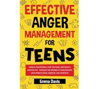 Effective Anger Management for Teens: Handle Frustration, Stop The Rage, And Build A Happier Life - Navigate The Storms Of Adolescence With Mindfulness, Empathy, And Strength