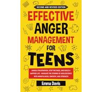 Effective Anger Management for Teens: Handle Frustration, Stop The Rage, And Build A Happier Life - Navigate The Storms Of Adolescence With Mindfulness, Empathy, And Strength