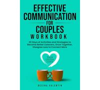 Effective Communication for Couples Workbook: 30 Days of Activities and Strategies to Become Better Listeners, Grow Together, Disagree Less to Connect More
