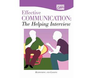 Effective Communication: The Helping Interview: Responding and Closing