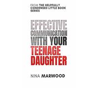 Effective communication with your teenage daughter: An easy to read guide for parents who are feeling lost