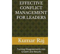 EFFECTIVE CONFLICT MANAGEMENT FOR LEADERS: Turning Disagreements into Growth and Results