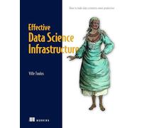 Effective Data Science Infrastructure by Ville Tuulos Ville Tuulos (Auteur)