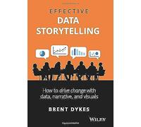 Effective Data Storytelling: How to Drive Change With Data, Narrative and Visuals