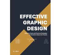 Effective Graphic Design: Effective Tools and Practical Strategies to Transform Ideas into Visuals