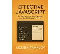 Effective Javascript: 50 Techniques For Writing Clean And Reliable Frontend Code (Effective Programming Series)