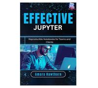 Effective Jupyter: Reproducible Notebooks for Teams and Clients
