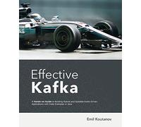 Effective Kafka: A Hands-On Guide To Building Robust And Scalable Event-Driven Applications With Code Examples In Java