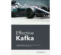 Effective Kafka: A Hands-On Guide to Building Robust and Scalable Event-Driven Applications with Code Examples in Java