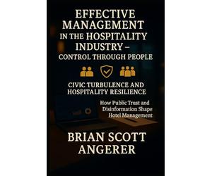 Effective Management in the Hospitality Industry - Control Through People Human Resources: Civic Turbulence and Hospitality Resilience How Public Trust and Disinformation Shape Hotel Management