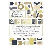 Effective Operations Management The Organizational And Functional Integration Of Quality, Productivity, Safety And Environmental Responsibility With Clauses From Iso 9001