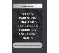 Effective Parenting Strategies for Children Exhibiting Antisocial Traits: Nurturing Positive Behavior and Emotional Growth
