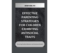 Effective Parenting Strategies for Children Exhibiting Antisocial Traits: Nurturing Positive Behavior and Emotional Growth