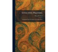 Effective Praying: Meditations Upon the Subject of Prevailing Prayer