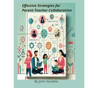 Effective Strategies for Parent-Teacher Collaboration: Build Trust, Enhance Communication, and Support Student Success Together