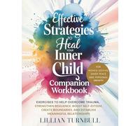 Effective Strategies to Heal Your Inner Child Companion Workbook: Exercises to Help Overcome Trauma, Strengthen Resilience, Boost Self-Esteem, Create Boundaries, and Establish Meaningful Relationships