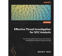 Effective Threat Investigation for SOC Analysts: The ultimate guide to examining various threats and attacker techniques using security logs