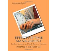 Effective Time Management: For Entrepreneurs and Small Business Managers (Volume 1)