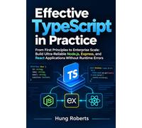 Effective TypeScript in Practice: From First Principles to Production: Building Reliable Node.js, Express, and React Applications