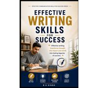 Effective Writing Skills for Success: Effective writing transforms thought into impact and words into lasting legacies of success