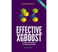 Effective XGBoost: Tuning, Understanding, and Deploying Models