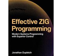 Effective Zig Programming: Modern Systems Programming with Superior Control
