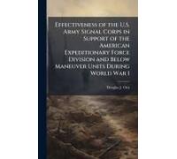 Effectiveness Of The U.S. Army Signal Corps In Support Of The American Expeditionary Force Division And Below Maneuver Units During World War I
