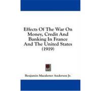 Effects of the War on Money, Credit and Banking in France and the United States (1919) Anderson, Benjamin Macalester, Jr. (Auteur)