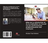 Effet De La Satisfaction Et De La Motivation Au Travail Sur Les Performances Professionnelles Des Employés