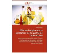 Effet De L'origine Sur La Perception De La Qualité De L'huile D'olive - Interactions Pays D'origine-Région D'origine Et Influences Des Dimensions De L'image Régionale Sur La Perception De La...