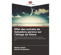 Effet des extraits de Salvadora persica sur l'alliage de titane: Effet des agents nettoyants fluorés et du siwak sur certaines propriétés mécaniques de l'alliage de titane (Ti)